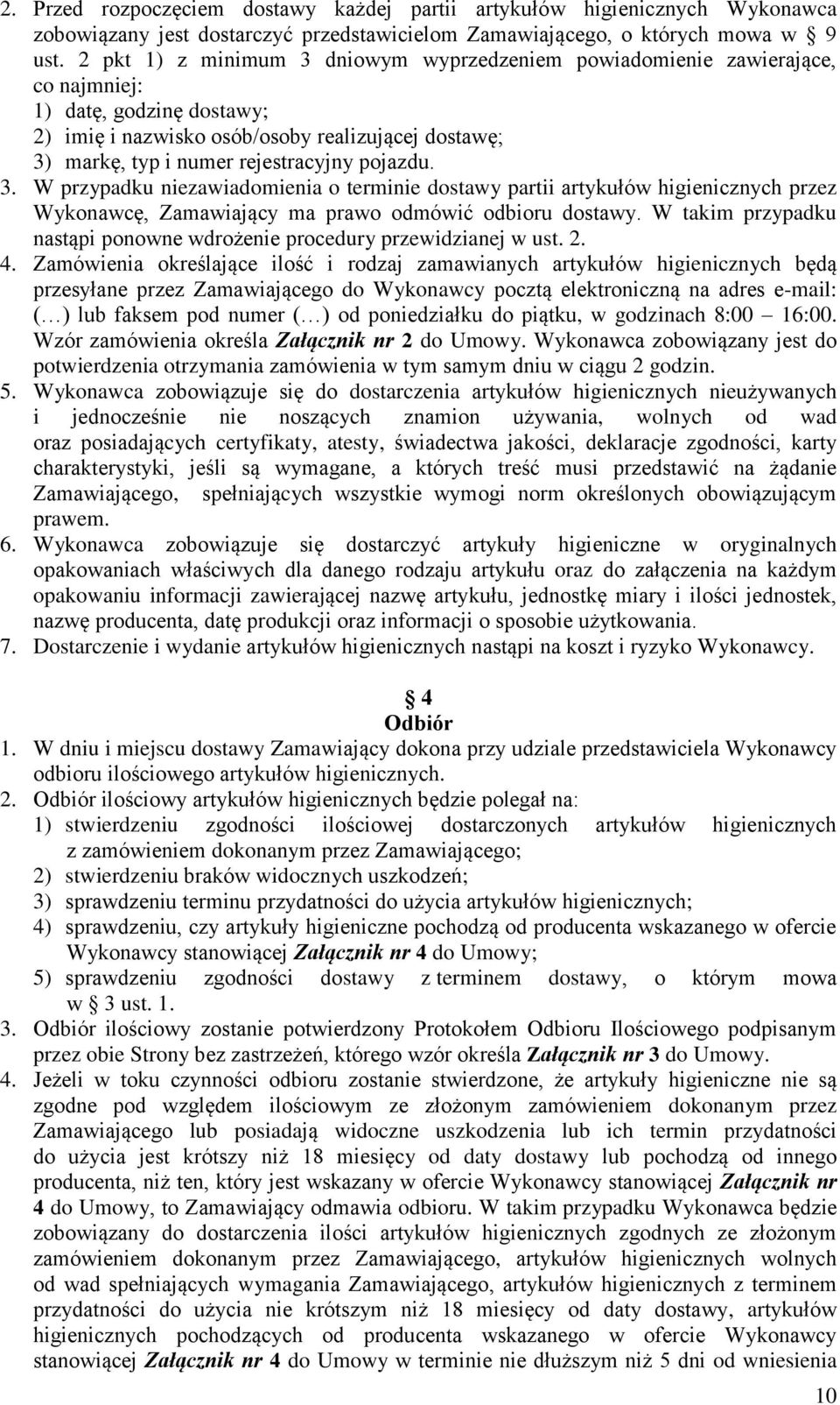 pojazdu. 3. W przypadku niezawiadomienia o terminie dostawy partii artykułów higienicznych przez Wykonawcę, Zamawiający ma prawo odmówić odbioru dostawy.