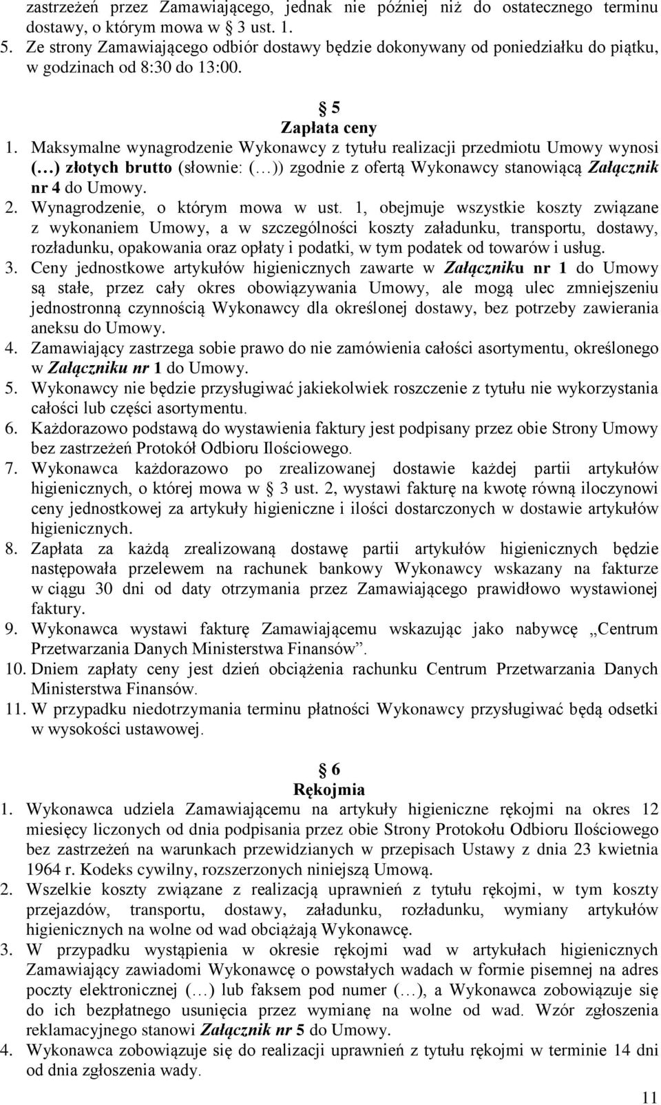 Maksymalne wynagrodzenie Wykonawcy z tytułu realizacji przedmiotu Umowy wynosi ( ) złotych brutto (słownie: ( )) zgodnie z ofertą Wykonawcy stanowiącą Załącznik nr 4 do Umowy. 2.