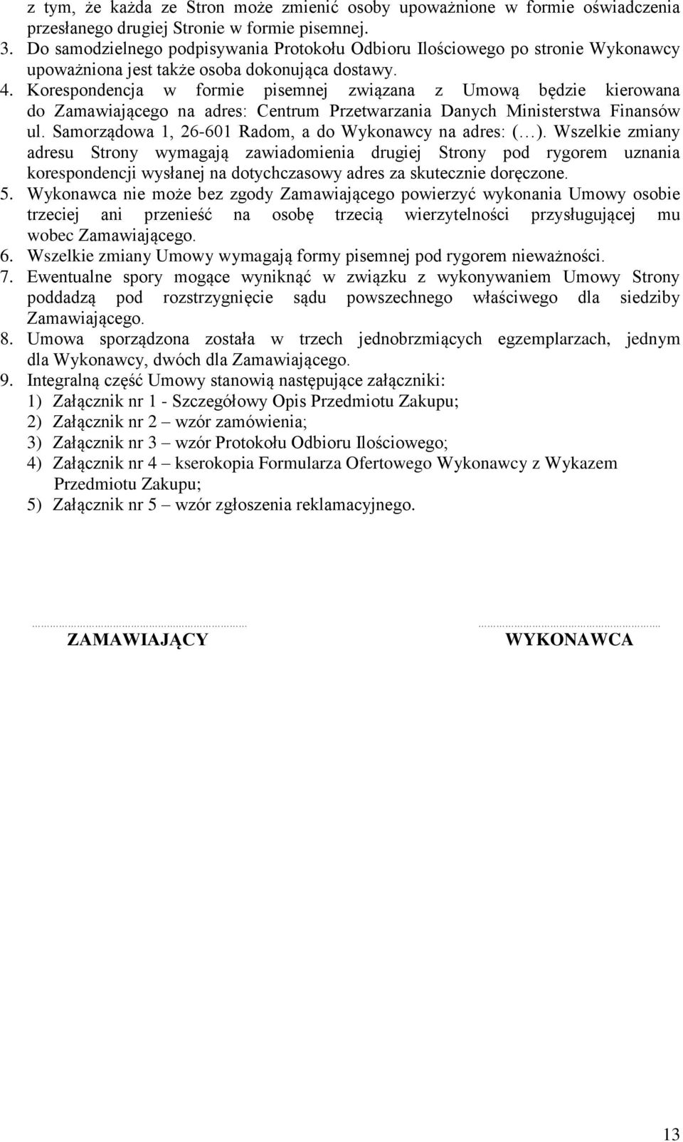 Korespondencja w formie pisemnej związana z Umową będzie kierowana do Zamawiającego na adres: Centrum Przetwarzania Danych Ministerstwa Finansów ul.