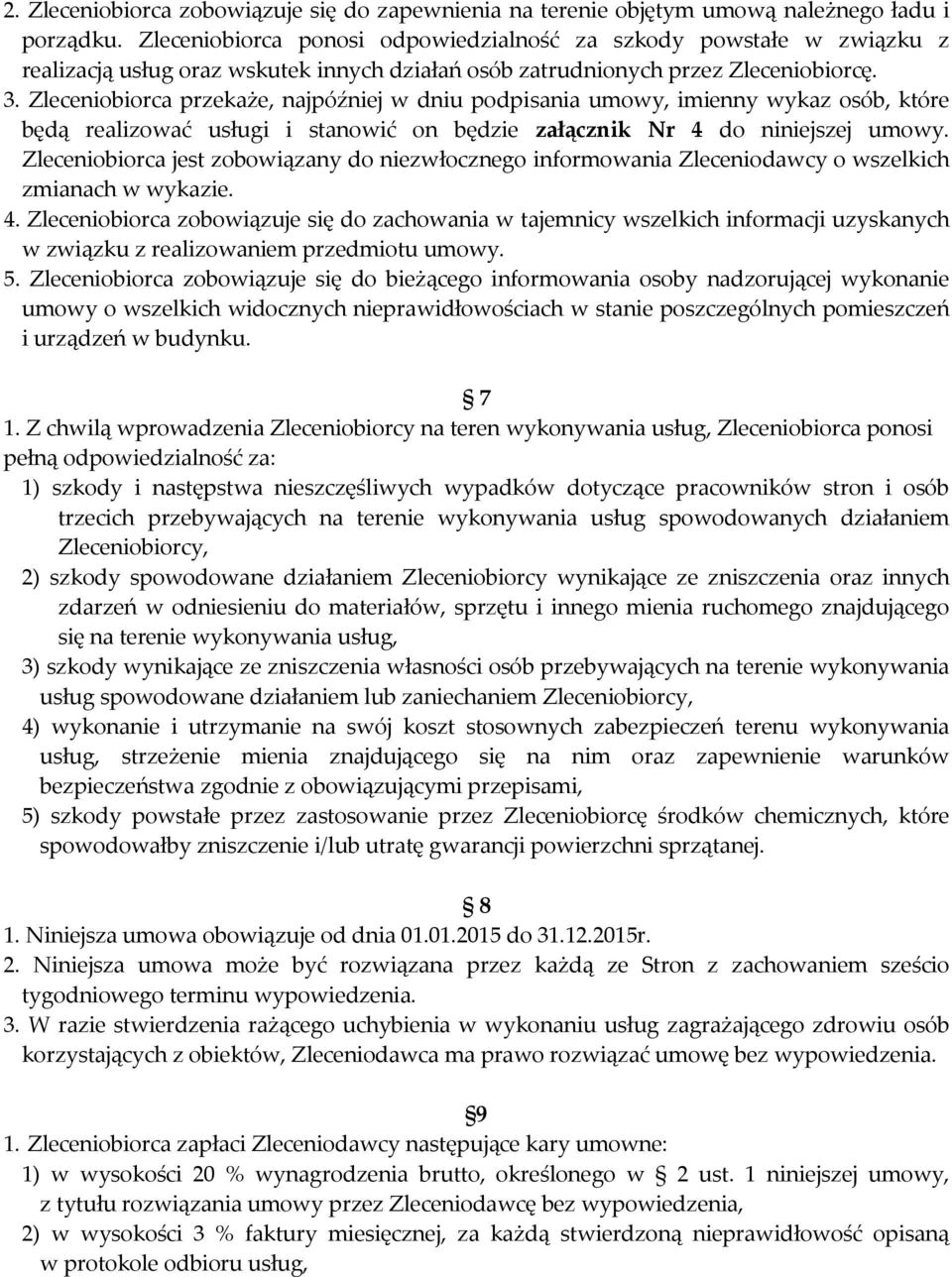 Zleceniobiorca przekaże, najpóźniej w dniu podpisania umowy, imienny wykaz osób, które będą realizować usługi i stanowić on będzie załącznik Nr 4 do niniejszej umowy.