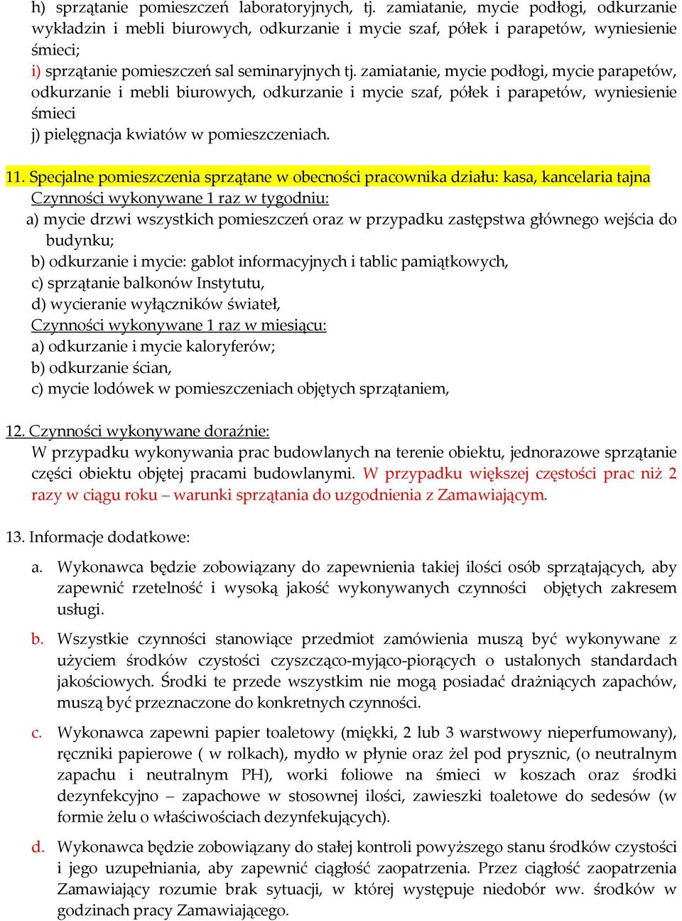 zamiatanie, mycie podłogi, mycie parapetów, odkurzanie i mebli biurowych, odkurzanie i mycie szaf, półek i parapetów, wyniesienie śmieci j) pielęgnacja kwiatów w pomieszczeniach. 11.