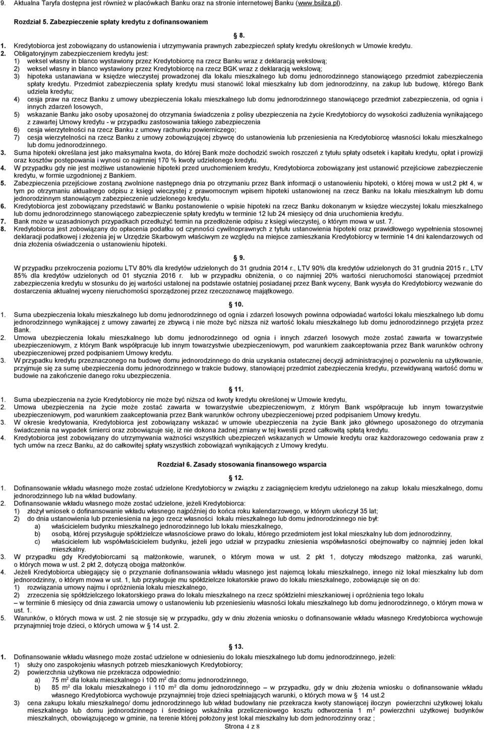 Obligatoryjnym zabezpieczeniem kredytu jest: 1) weksel własny in blanco wystawiony przez Kredytobiorcę na rzecz Banku wraz z deklaracją wekslową; 2) weksel własny in blanco wystawiony przez