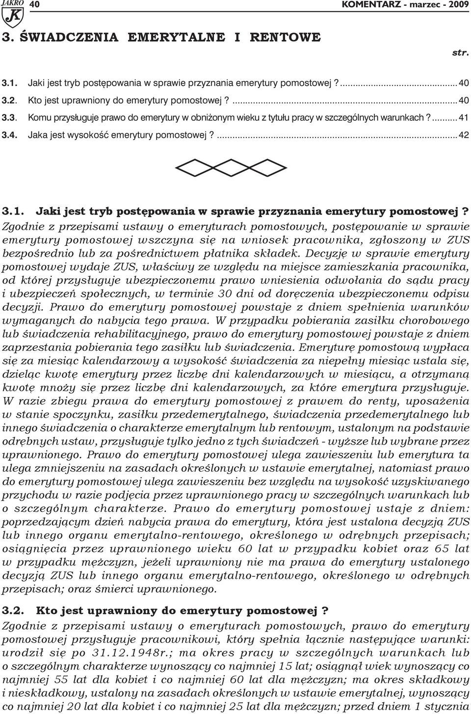 Zgodnie z przepisami ustawy o emeryturach pomostowych, postępowanie w sprawie emerytury pomostowej wszczyna się na wniosek pracownika, zgłoszony w ZUS bezpośrednio lub za pośrednictwem płatnika