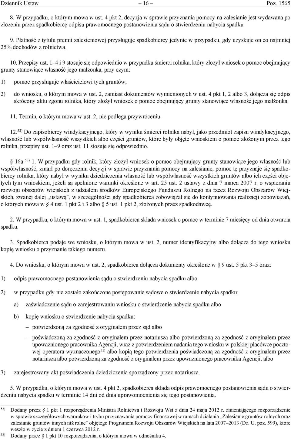 Płatność z tytułu premii zalesieniowej przysługuje spadkobiercy jedynie w przypadku, gdy uzyskuje on co najmniej 25% dochodów z rolnictwa. 10. Przepisy ust.