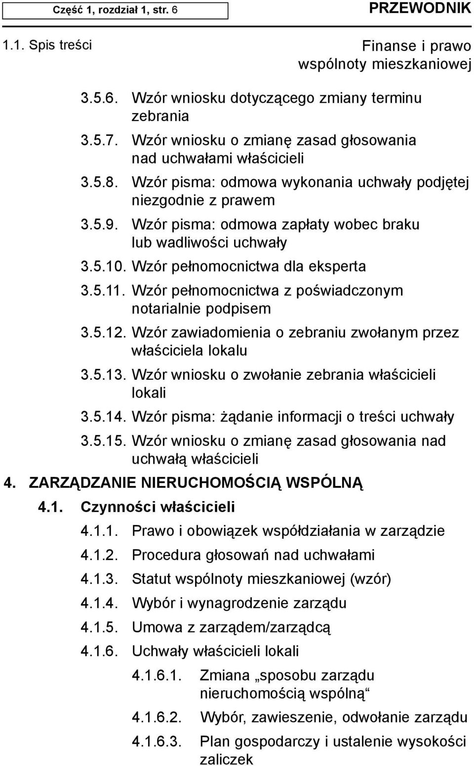 Wzór pe³nomocnictwa z poœwiadczonym notarialnie podpisem 3.5.12. Wzór zawiadomienia o zebraniu zwo³anym przez w³aœciciela lokalu 3.5.13. Wzór wniosku o zwo³anie zebrania w³aœcicieli lokali 3.5.14.