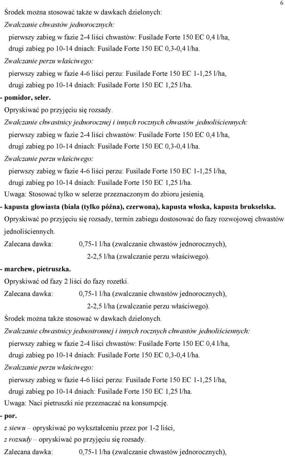 Zwalczanie chwastnicy jednorocznej i innych rocznych chwastów jednoliściennych: pierwszy zabieg w fazie 2-4 liści chwastów: Fusilade Forte 150 EC 0,4 l/ha, pierwszy zabieg w fazie 4-6 liści perzu: