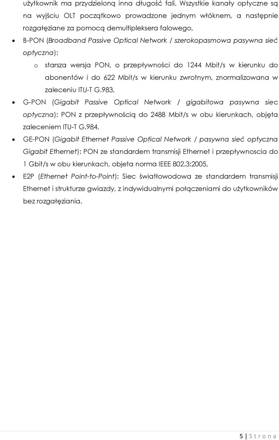 szerokopasmowa pasywna sieć optyczna): o starsza wersja PON, o przepływności do 1244 Mbit/s w kierunku do abonentów i do 622 Mbit/s w kierunku zwrotnym, znormalizowana w zaleceniu ITU-T G.