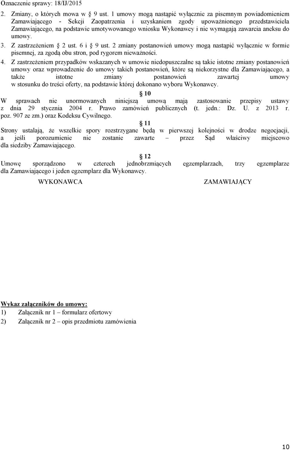 Wykonawcy i nie wymagają zawarcia aneksu do umowy. 3. Z zastrzeżeniem 2 ust. 6 i 9 ust.