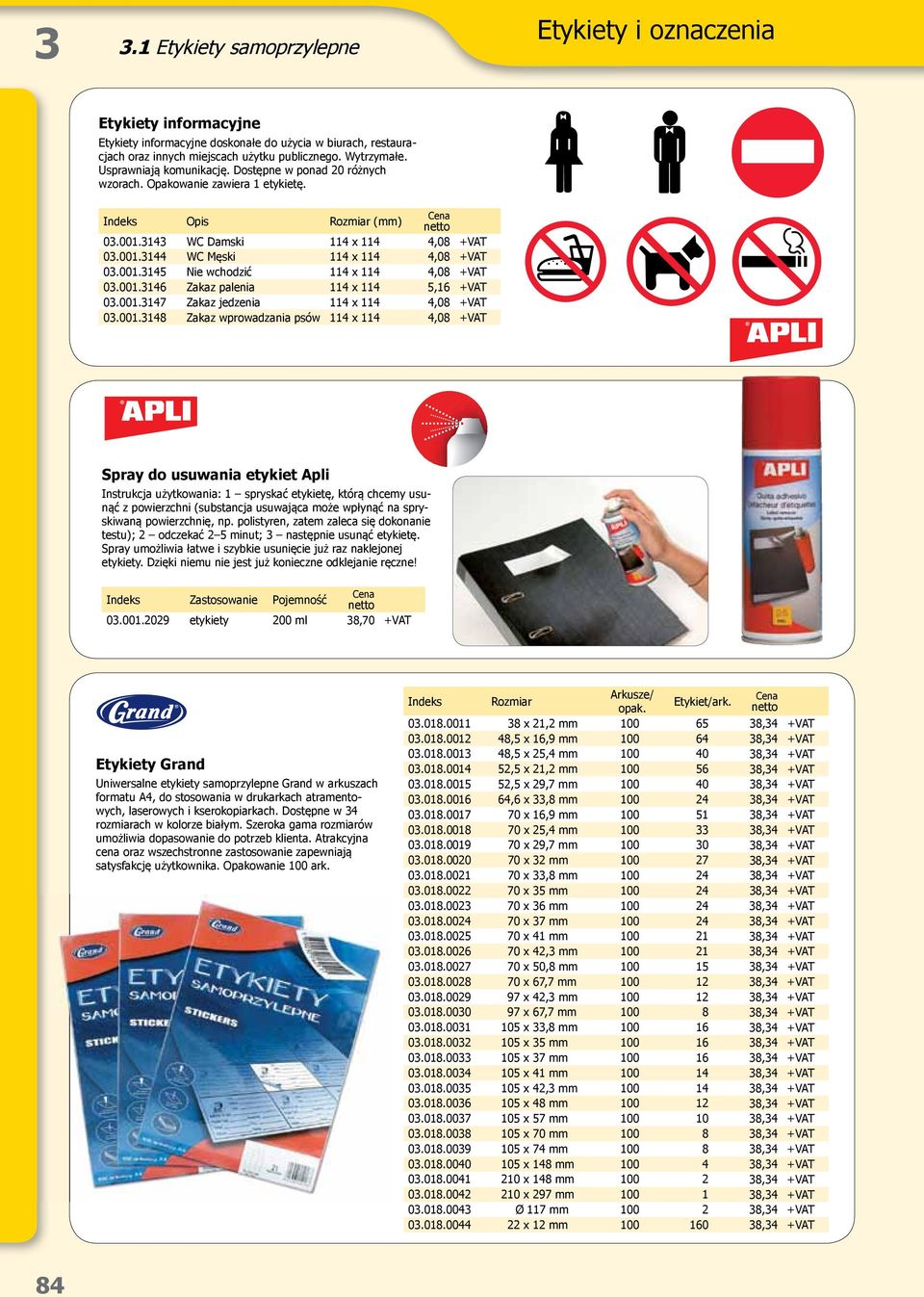 001.3146 Zakaz palenia 114 x 114 5,16 +VAT 03.001.3147 Zakaz jedzenia 114 x 114 4,08 +VAT 03.001.3148 Zakaz wprowadzania psów 114 x 114 4,08 +VAT Spray do usuwania etykiet Apli Instrukcja