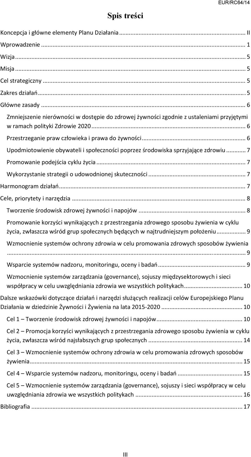 .. 6 Upodmiotowienie obywateli i społeczności poprzez środowiska sprzyjające zdrowiu... 7 Promowanie podejścia cyklu życia... 7 Wykorzystanie strategii o udowodnionej skuteczności.