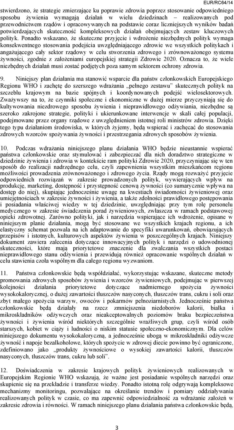 Ponadto wskazano, że skuteczne przyjęcie i wdrożenie niezbędnych polityk wymaga konsekwentnego stosowania podejścia uwzględniającego zdrowie we wszystkich politykach i angażującego cały sektor