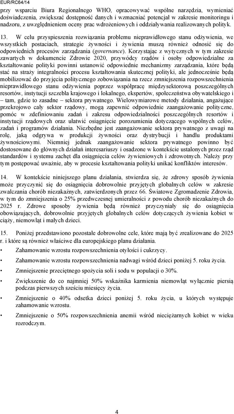 W celu przyspieszenia rozwiązania problemu nieprawidłowego stanu odżywienia, we wszystkich postaciach, strategie żywności i żywienia muszą również odnosić się do odpowiednich procesów zarządzania