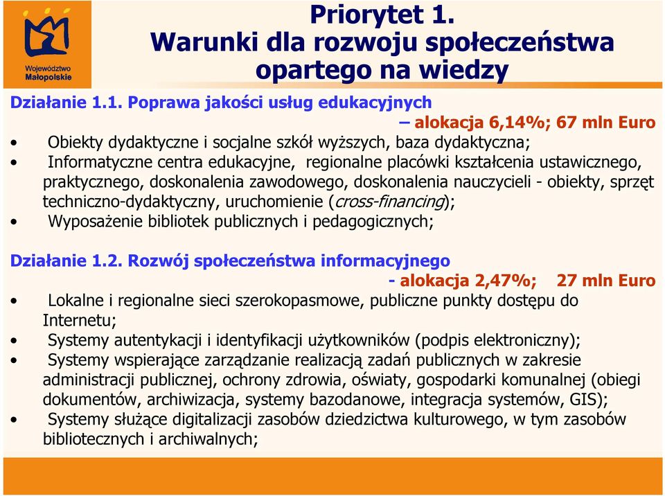 1. Poprawa jakości usług edukacyjnych alokacja 6,14%; 67 mln Euro Obiekty dydaktyczne i socjalne szkół wyższych, baza dydaktyczna; Informatyczne centra edukacyjne, regionalne placówki kształcenia