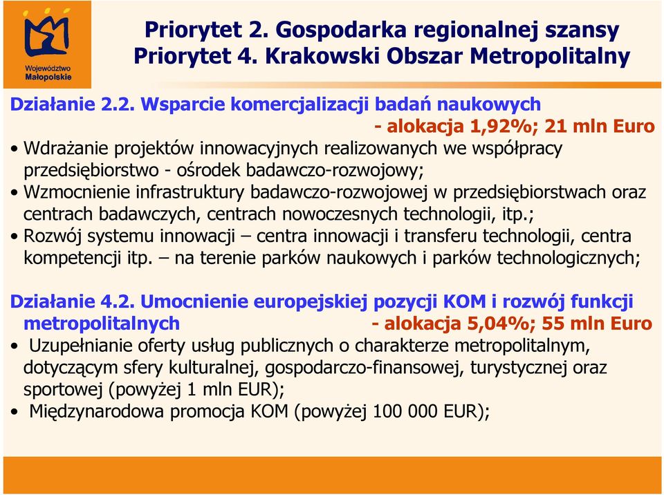 2. Wsparcie komercjalizacji badań naukowych - alokacja 1,92%; 21 mln Euro Wdrażanie projektów innowacyjnych realizowanych we współpracy przedsiębiorstwo - ośrodek badawczo-rozwojowy; Wzmocnienie