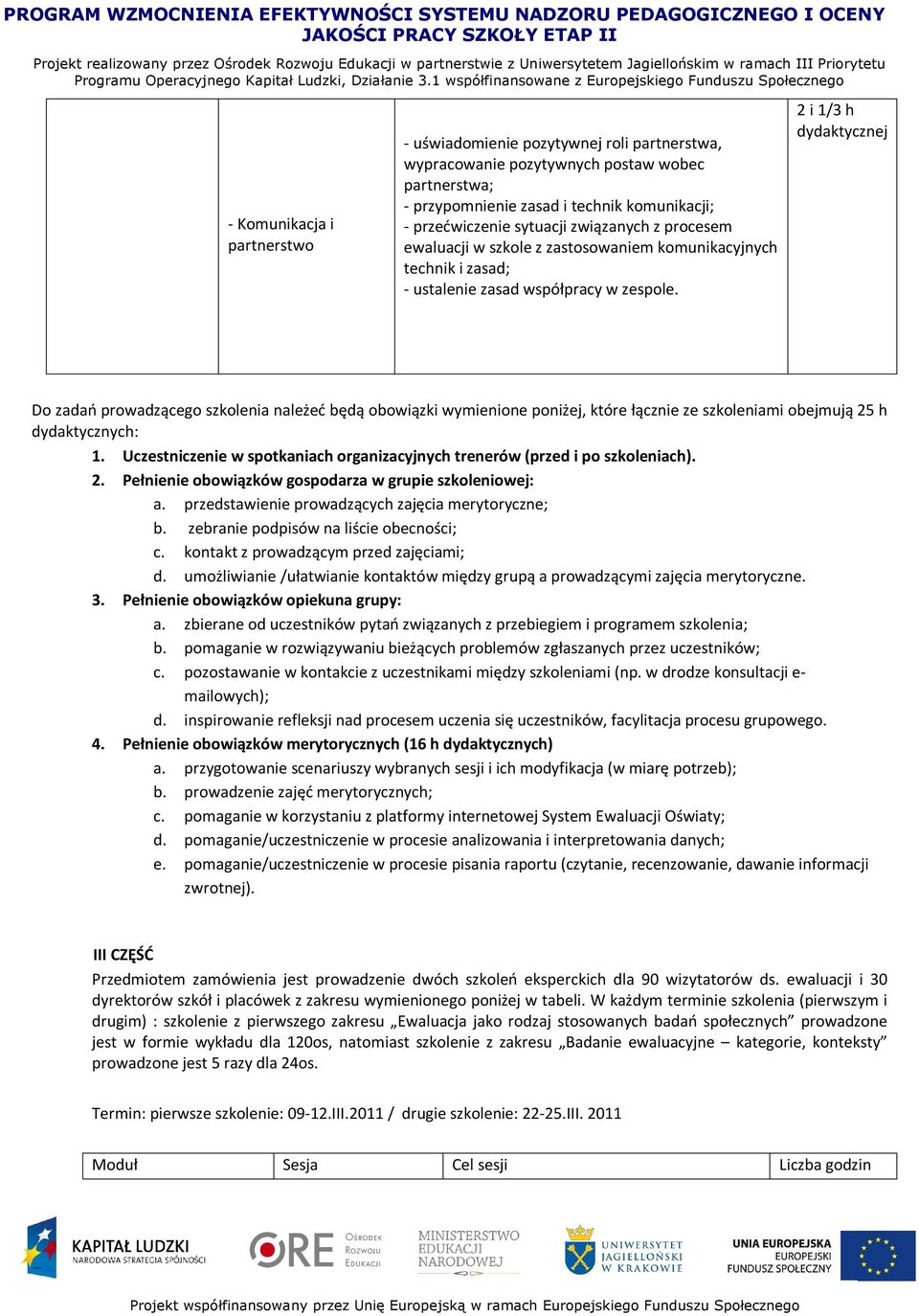 Do zadań prowadzącego szkolenia należeć będą obowiązki wymienione poniżej, które łącznie ze szkoleniami obejmują 25 h dydaktycznych: 1.