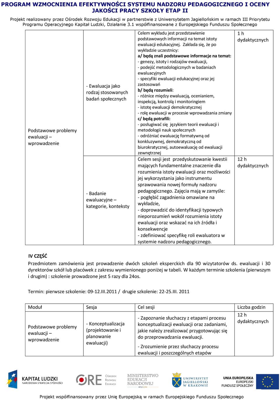 Zakłada się, że po wykładzie uczestnicy: a/ będą znali podstawowe informacje na temat: - genezy, istoty i rodzajów ewaluacji, - podejść metodologicznych w badaniach ewaluacyjnych - specyfiki