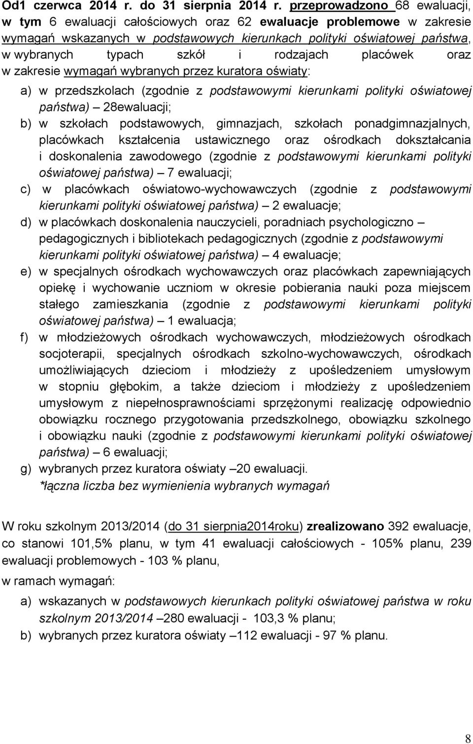 i rodzajach placówek oraz w zakresie wymagań wybranych przez kuratora oświaty: a) w przedszkolach (zgodnie z podstawowymi kierunkami polityki oświatowej państwa) 28ewaluacji; b) w szkołach