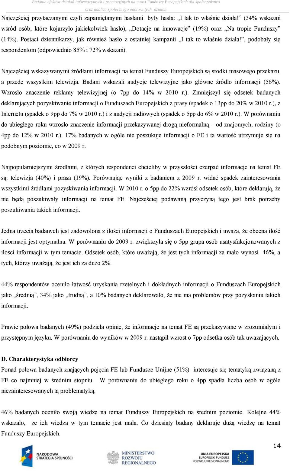 , podobały się respondentom (odpowiednio 8 i 7 wskazań). Najczęściej wskazywanymi źródłami informacji na temat Funduszy Europejskich są środki masowego przekazu, a przede wszystkim telewizja.