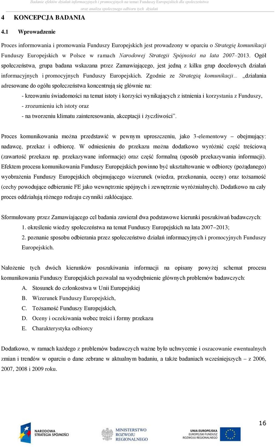 2007 2013. Ogół społeczeństwa, grupa badana wskazana przez Zamawiającego, jest jedną z kilku grup docelowych działań informacyjnych i promocyjnych Funduszy Europejskich.