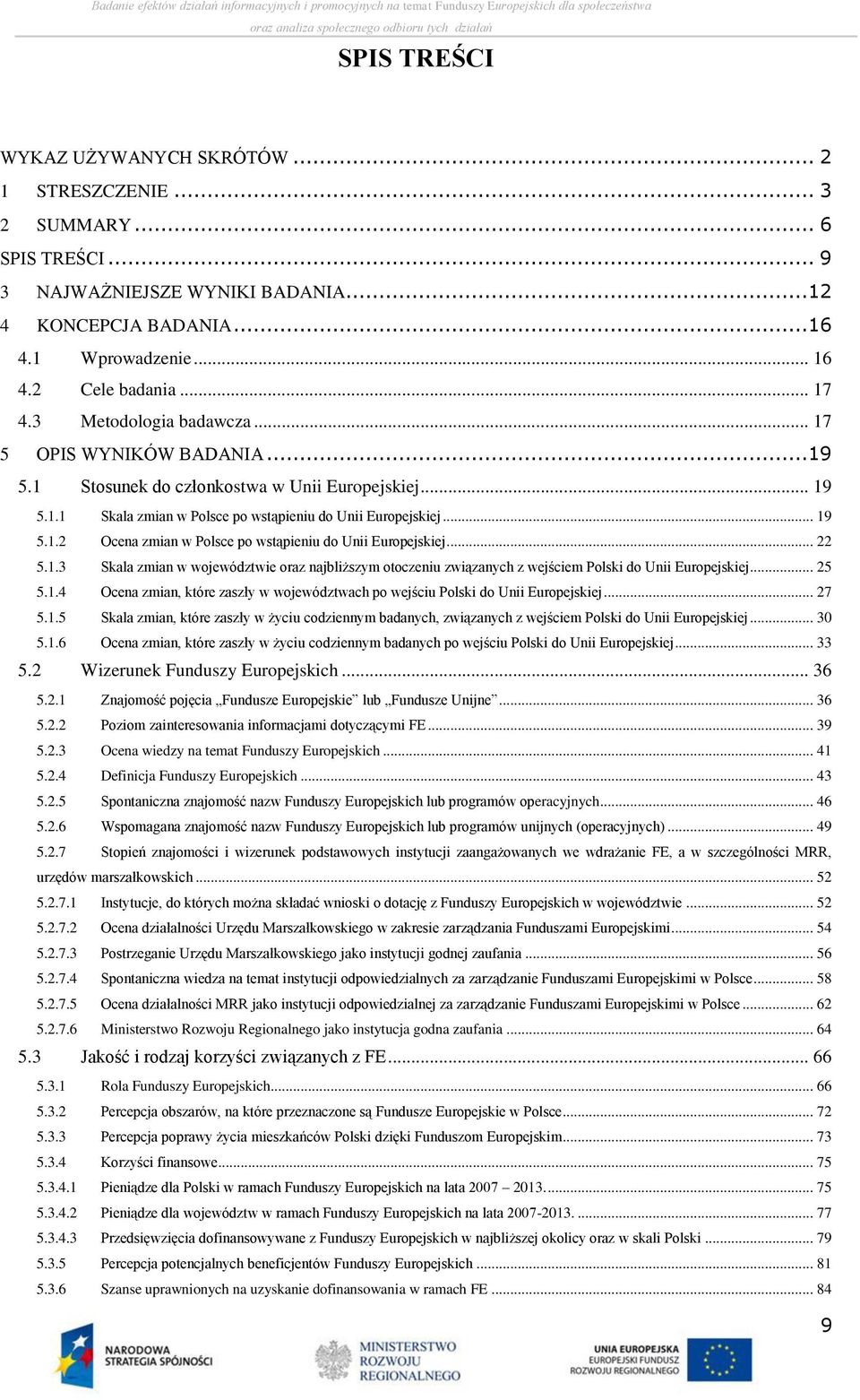 .. 22 5.1.3 Skala zmian w województwie oraz najbliższym otoczeniu związanych z wejściem Polski do Unii Europejskiej... 25 5.1.4 Ocena zmian, które zaszły w województwach po wejściu Polski do Unii Europejskiej.