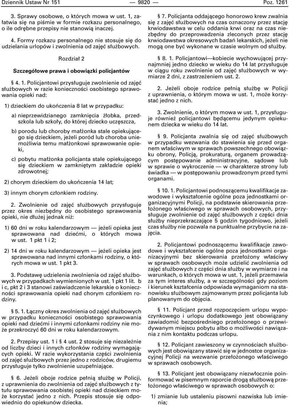 Policjantowi przys uguje zwolnienie od zaj ç s u bowych w razie koniecznoêci osobistego sprawowania opieki nad: 1) dzieckiem do ukoƒczenia 8 lat w przypadku: a) nieprzewidzianego zamkni cia obka,