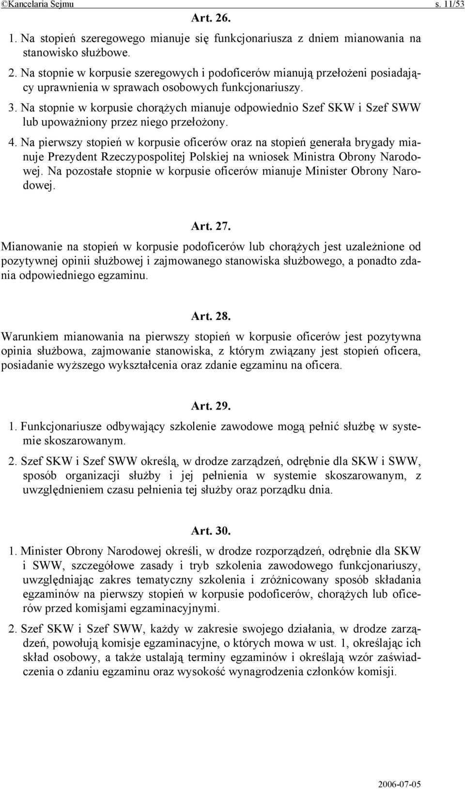 Na pierwszy stopień w korpusie oficerów oraz na stopień generała brygady mianuje Prezydent Rzeczypospolitej Polskiej na wniosek Ministra Obrony Narodowej.