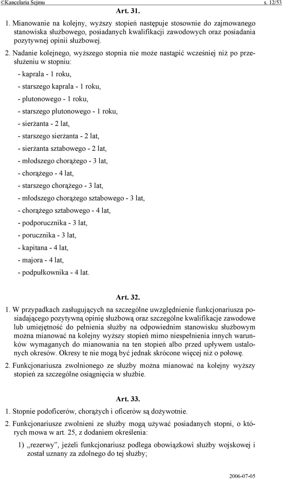 roku, - sierżanta - 2 lat, - starszego sierżanta - 2 lat, - sierżanta sztabowego - 2 lat, - młodszego chorążego - 3 lat, - chorążego - 4 lat, - starszego chorążego - 3 lat, - młodszego chorążego