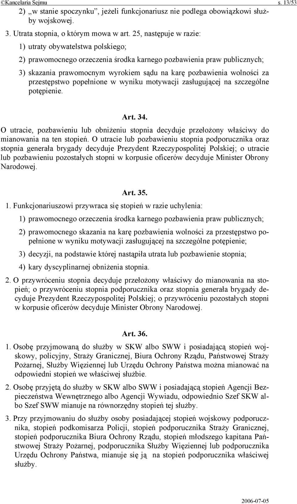 przestępstwo popełnione w wyniku motywacji zasługującej na szczególne potępienie. Art. 34. O utracie, pozbawieniu lub obniżeniu stopnia decyduje przełożony właściwy do mianowania na ten stopień.