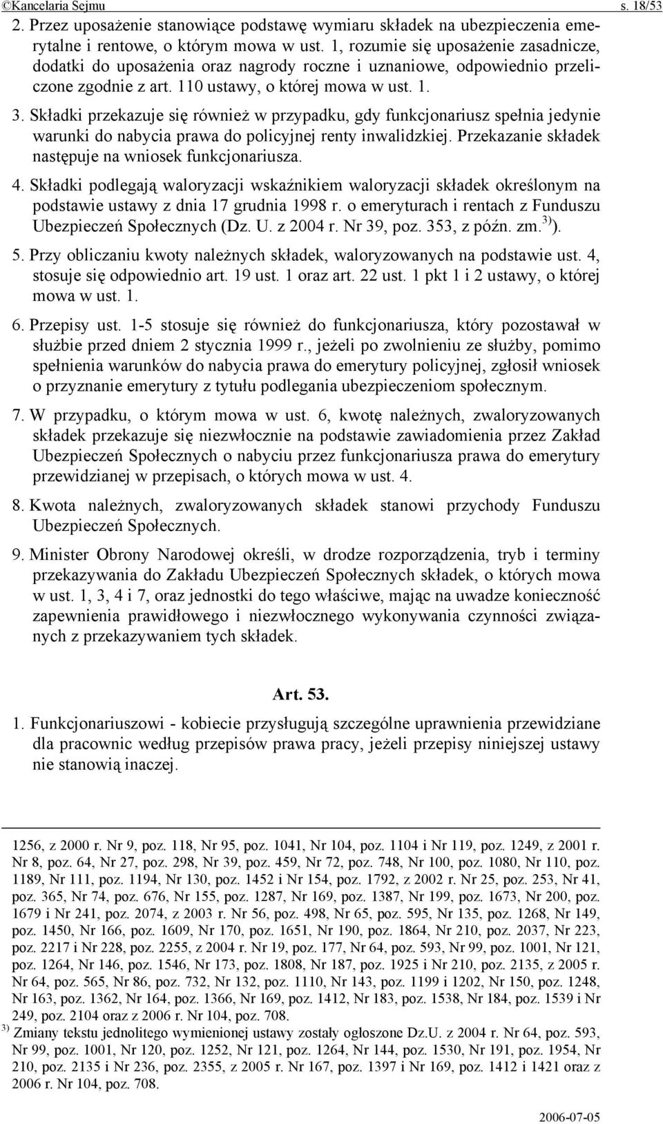 Składki przekazuje się również w przypadku, gdy funkcjonariusz spełnia jedynie warunki do nabycia prawa do policyjnej renty inwalidzkiej. Przekazanie składek następuje na wniosek funkcjonariusza. 4.