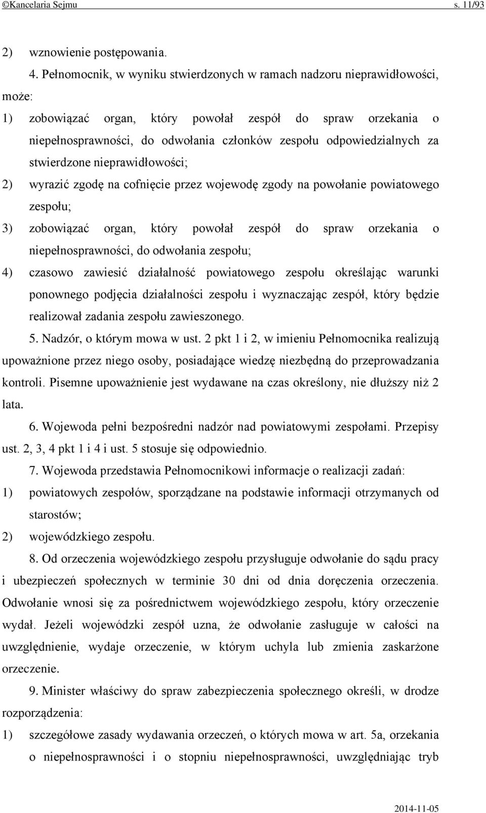 odpowiedzialnych za stwierdzone nieprawidłowości; 2) wyrazić zgodę na cofnięcie przez wojewodę zgody na powołanie powiatowego zespołu; 3) zobowiązać organ, który powołał zespół do spraw orzekania o