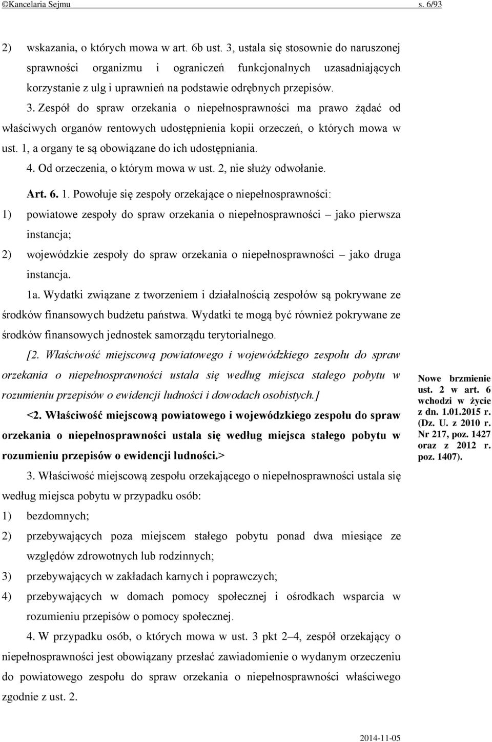 Zespół do spraw orzekania o niepełnosprawności ma prawo żądać od właściwych organów rentowych udostępnienia kopii orzeczeń, o których mowa w ust. 1, a organy te są obowiązane do ich udostępniania. 4.