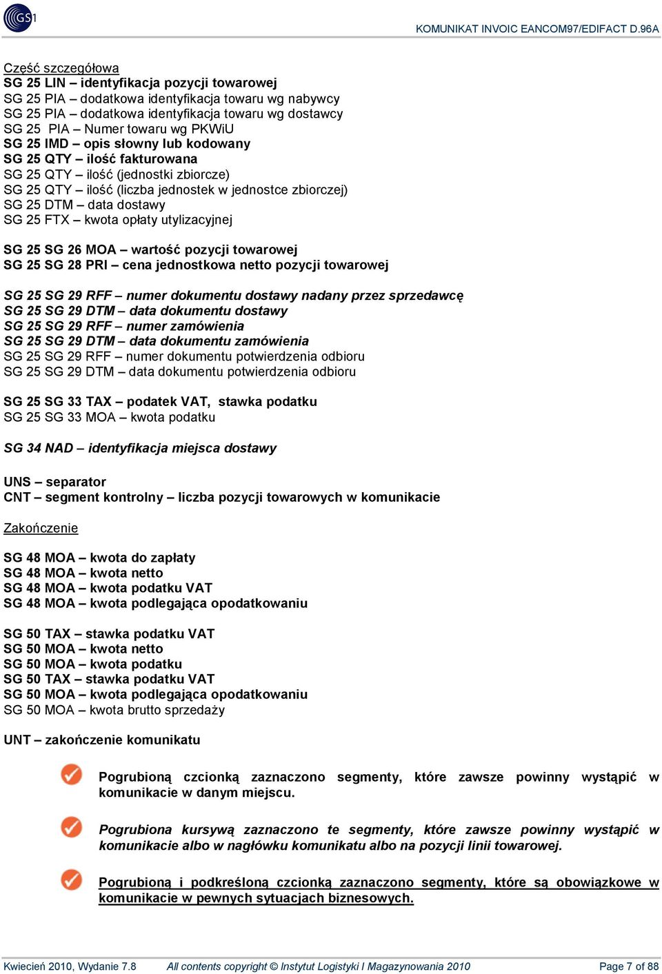 utylizacyjnej SG 25 SG 26 MOA wartość pozycji towarowej SG 25 SG 28 PRI cena jednostkowa netto pozycji towarowej SG 25 SG 29 RFF numer dokumentu dostawy nadany przez sprzedawcę SG 25 SG 29 DTM data