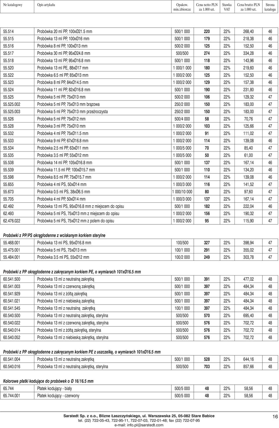 522 Probówka 6.5 ml PP, 85xØ13 mm 1 000/2 000 125 22% 152,50 46 55.523 Probówka 8 ml PP, 84xØ14.5 mm 1 000/2 000 129 22% 157,38 46 55.524 Probówka 11 ml PP, 82xØ16.8 mm 500/1 000 190 22% 231,80 46 55.