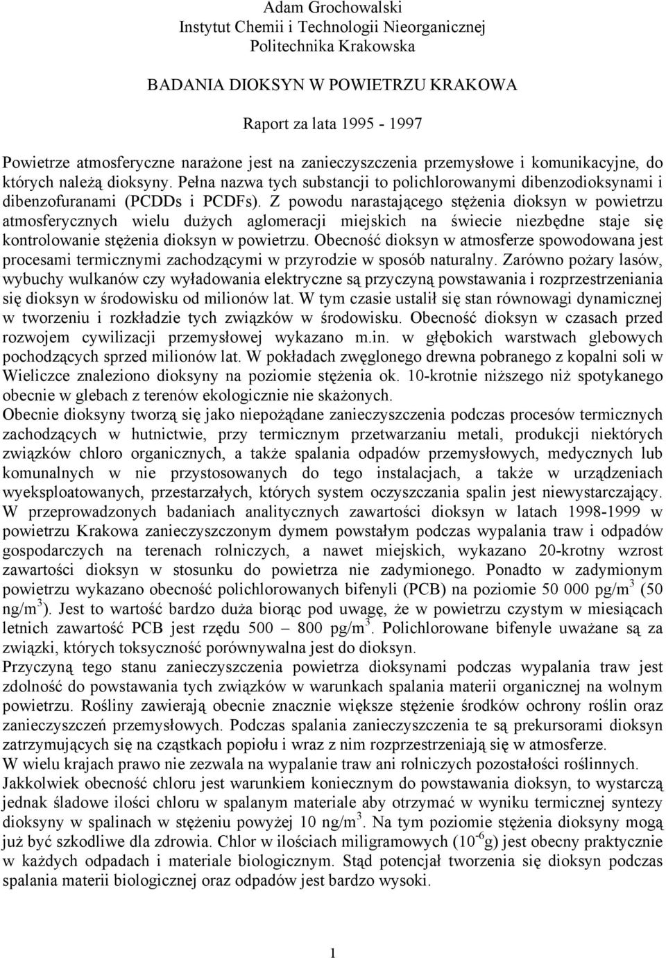 Z powodu narastającego stężenia dioksyn w powietrzu atmosferycznych wielu dużych aglomeracji miejskich na świecie niezbędne staje się kontrolowanie stężenia dioksyn w powietrzu.