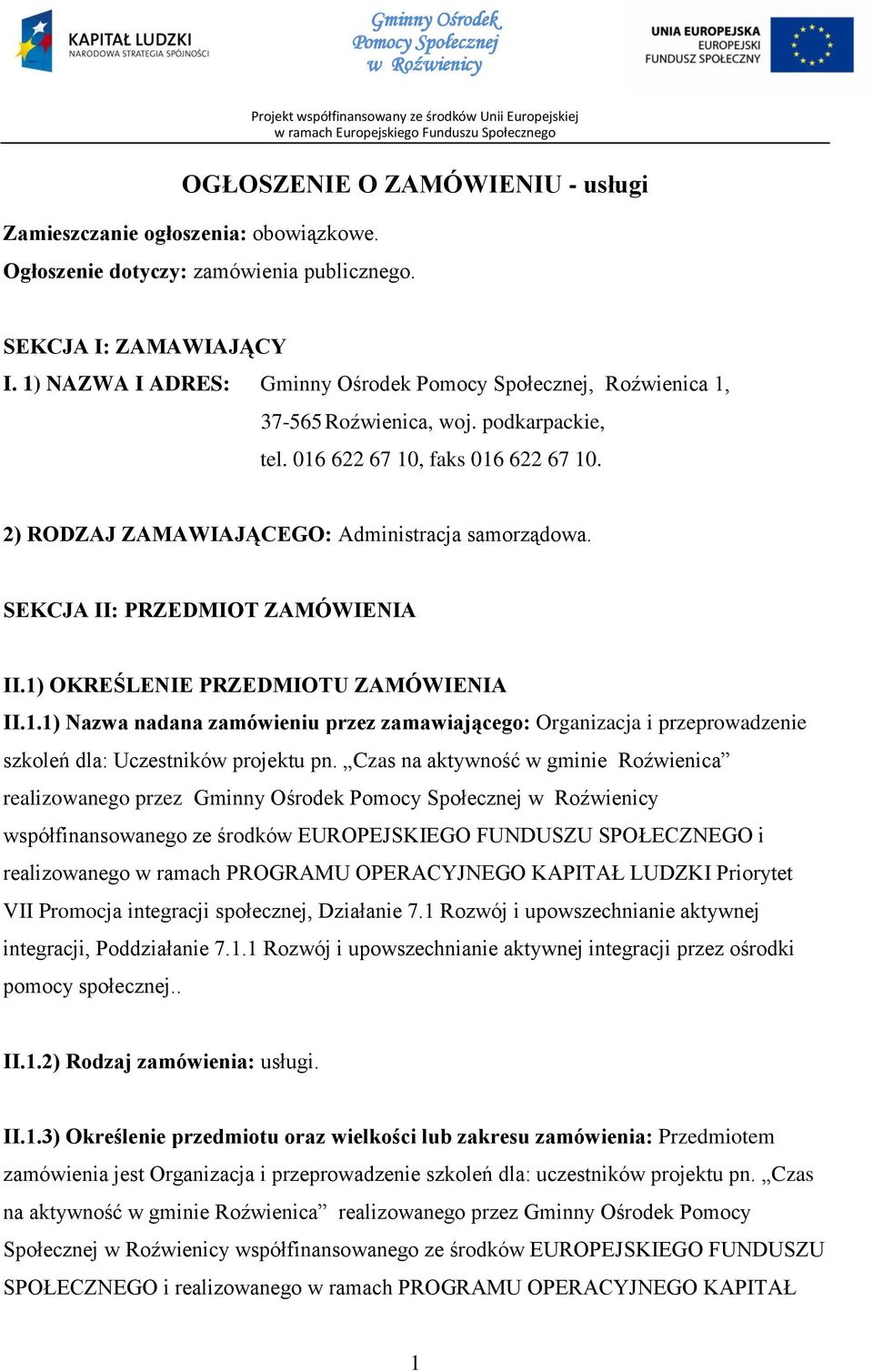 SEKCJA II: PRZEDMIOT ZAMÓWIENIA II.1) OKREŚLENIE PRZEDMIOTU ZAMÓWIENIA II.1.1) Nazwa nadana zamówieniu przez zamawiającego: Organizacja i przeprowadzenie szkoleń dla: Uczestników projektu pn.