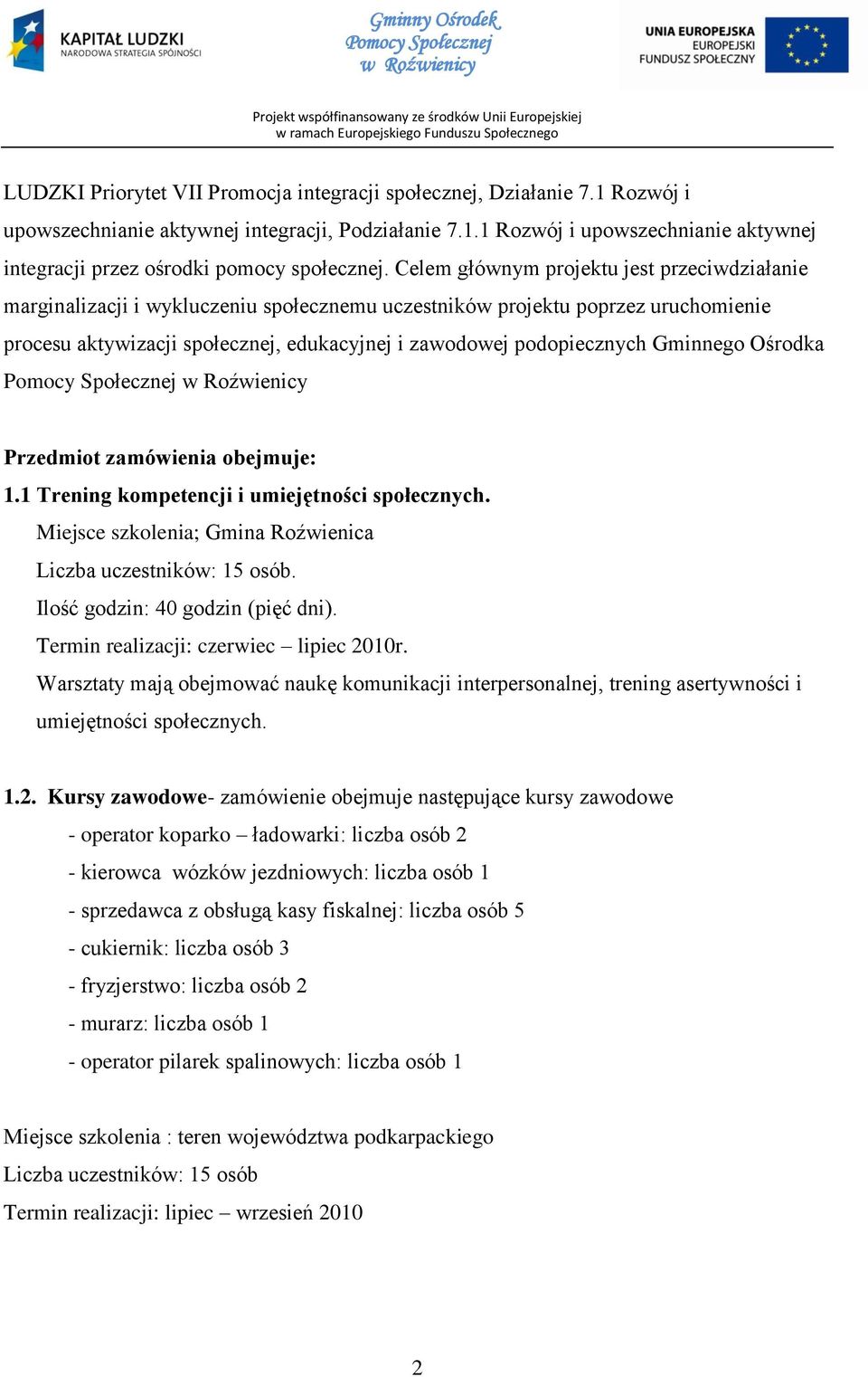 Gminnego Ośrodka Przedmiot zamówienia obejmuje: 1.1 Trening kompetencji i umiejętności społecznych. Miejsce szkolenia; Gmina Roźwienica Liczba uczestników: 15 osób. Ilość godzin: 40 godzin (pięć dni).