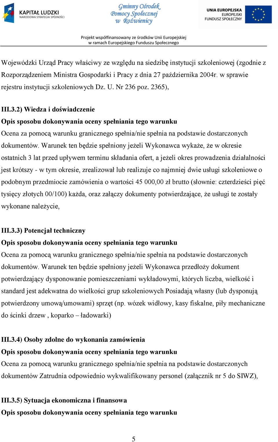 Warunek ten będzie spełniony jeżeli Wykonawca wykaże, że w okresie ostatnich 3 lat przed upływem terminu składania ofert, a jeżeli okres prowadzenia działalności jest krótszy - w tym okresie,