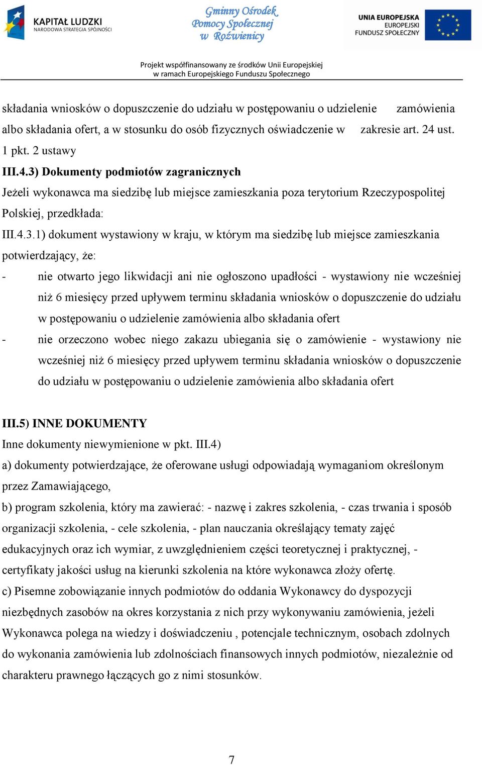 Dokumenty podmiotów zagranicznych Jeżeli wykonawca ma siedzibę lub miejsce zamieszkania poza terytorium Rzeczypospolitej Polskiej, przedkłada: III.4.3.