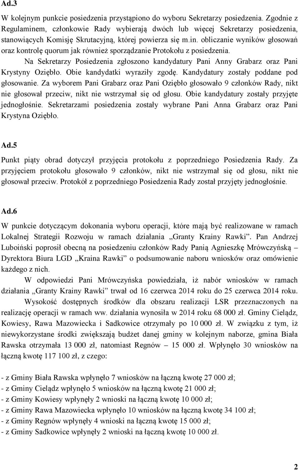 Na Sekretarzy Posiedzenia zgłoszono kandydatury Pani Anny Grabarz oraz Pani Krystyny Oziębło. Obie kandydatki wyraziły zgodę. Kandydatury zostały poddane pod głosowanie.