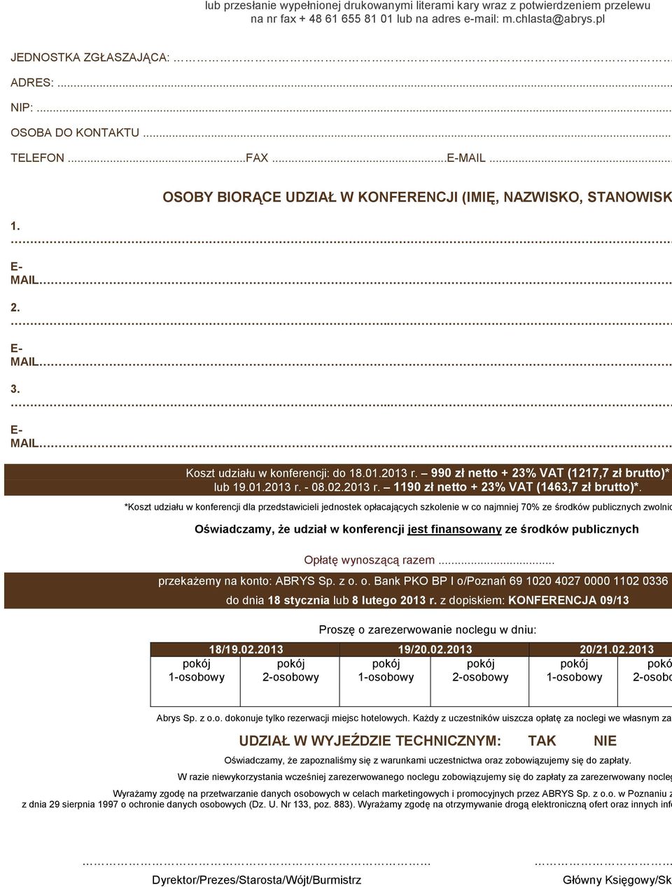 990 zł netto + 23% VAT (1217,7 zł brutto)* lub 19.01.2013 r. - 08.02.2013 r. 1190 zł netto + 23% VAT (1463,7 zł brutto)*.