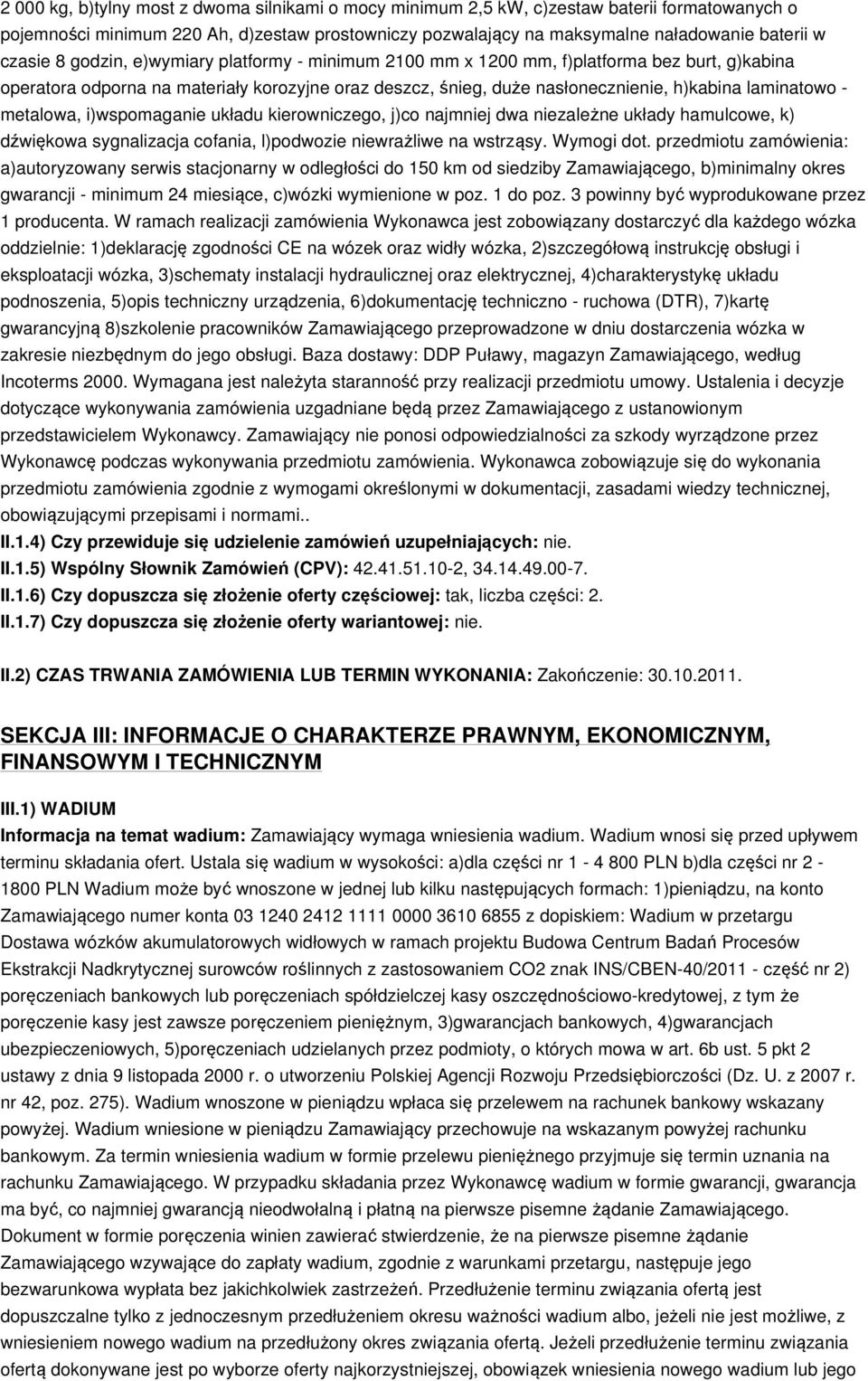 - metalowa, i)wspomaganie układu kierowniczego, j)co najmniej dwa niezależne układy hamulcowe, k) dźwiękowa sygnalizacja cofania, l)podwozie niewrażliwe na wstrząsy. Wymogi dot.