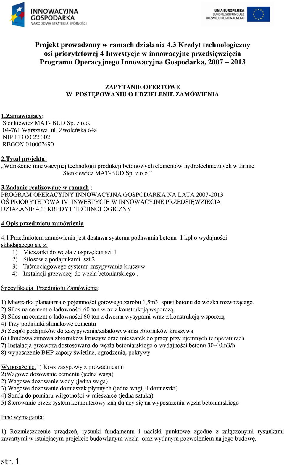 Zadanie realizowane w ramach : PROGRAM OPERACYJNY INNOWACYJNA GOSPODARKA NA LATA 2007-2013 OŚ PRIORYTETOWA IV: INWESTYCJE W INNOWACYJNE PRZEDSIĘWZIĘCIA DZIAŁANIE 4.3: KREDYT TECHNOLOGICZNY 4.