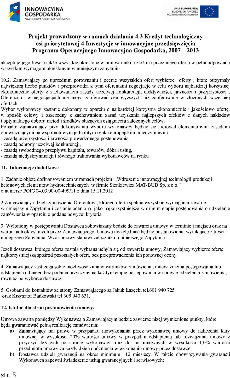 Zamawiający po uprzednim porównaniu i ocenie wszystkich ofert wybierze oferty, które otrzymały największą liczbę punktów i przeprowadzi z tymi oferentami negocjacje w celu wyboru najbardziej