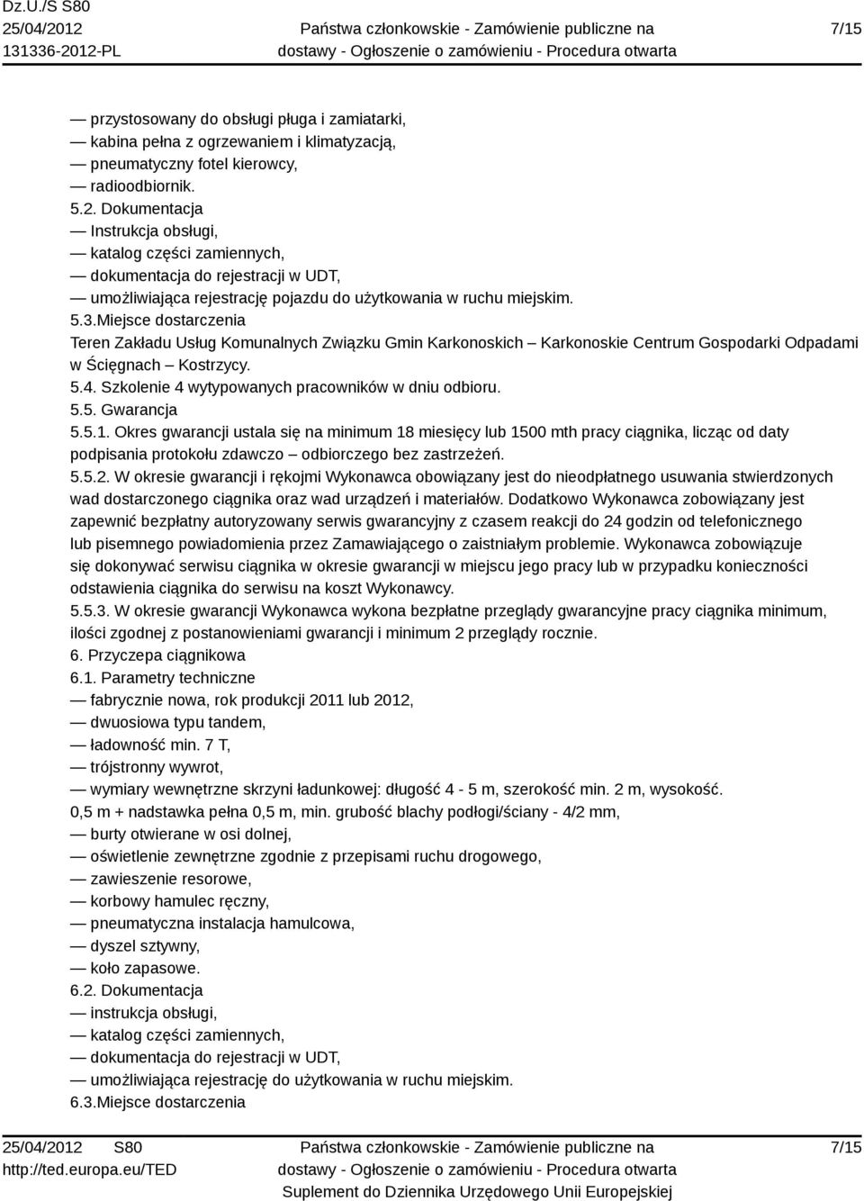 Miejsce dostarczenia Teren Zakładu Usług Komunalnych Związku Gmin Karkonoskich Karkonoskie Centrum Gospodarki Odpadami w Ścięgnach Kostrzycy. 5.4. Szkolenie 4 wytypowanych pracowników w dniu odbioru.