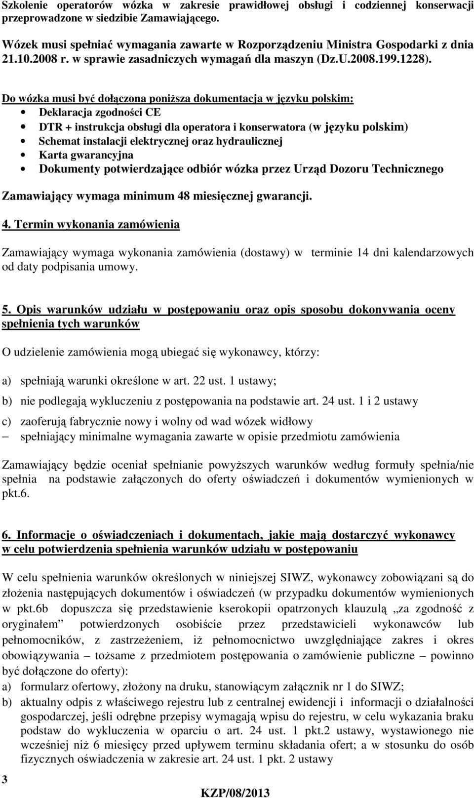 Do wózka musi być dołączona poniższa dokumentacja w języku polskim: Deklaracja zgodności CE DTR + instrukcja obsługi dla operatora i konserwatora (w języku polskim) Schemat instalacji elektrycznej