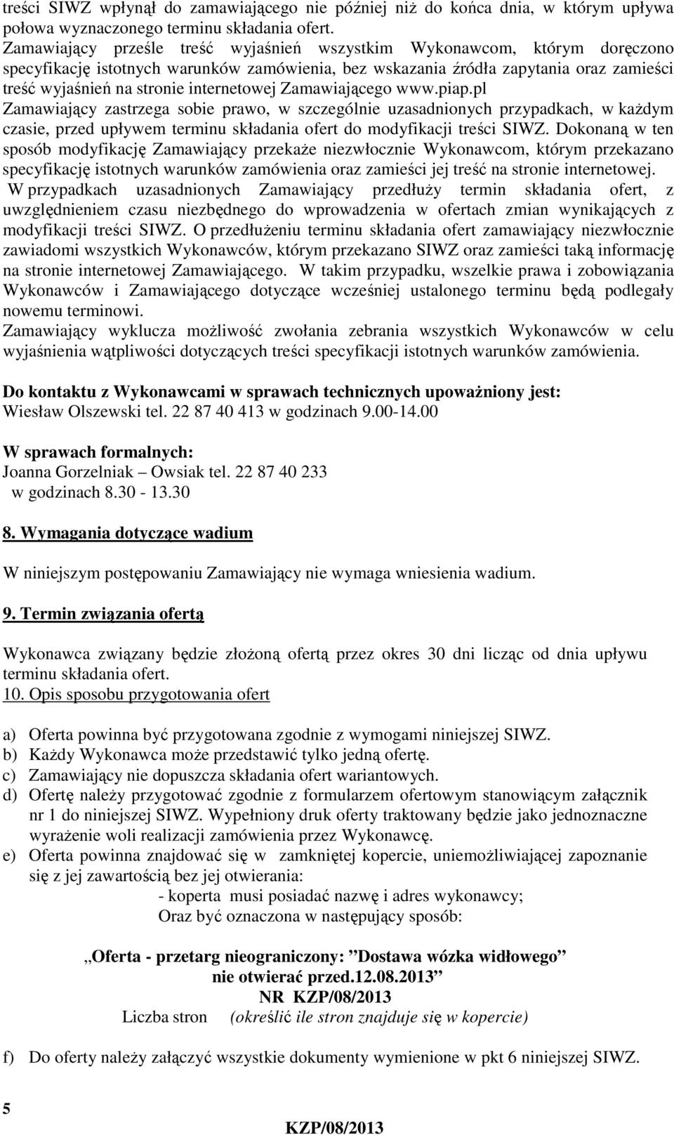 internetowej Zamawiającego www.piap.pl Zamawiający zastrzega sobie prawo, w szczególnie uzasadnionych przypadkach, w każdym czasie, przed upływem terminu składania ofert do modyfikacji treści SIWZ.