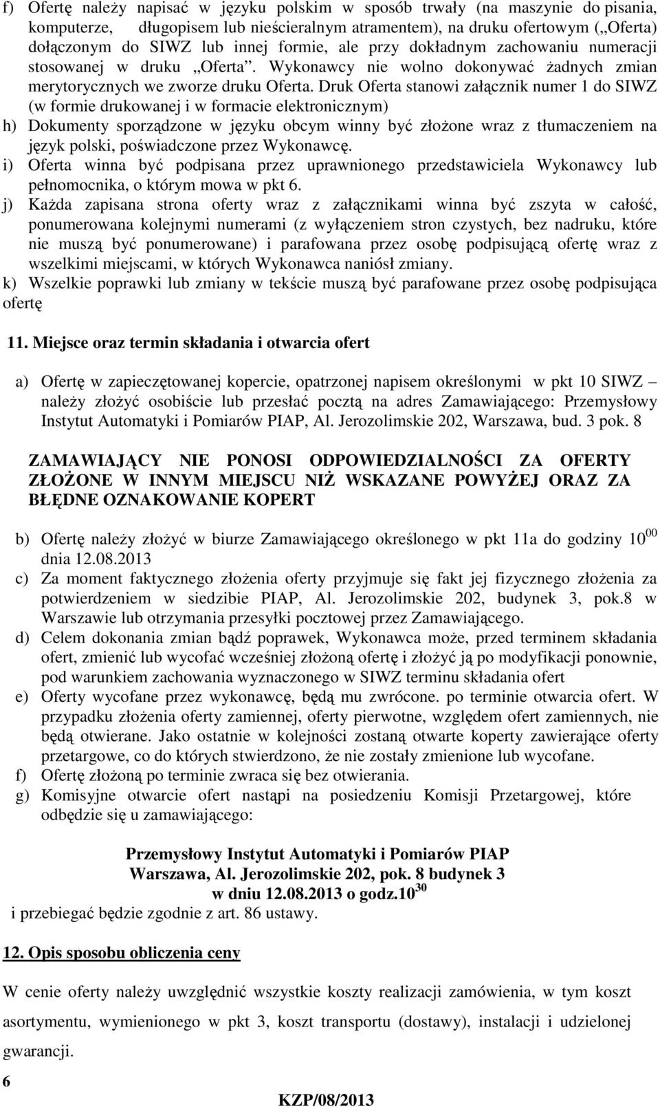 Druk Oferta stanowi załącznik numer 1 do SIWZ (w formie drukowanej i w formacie elektronicznym) h) Dokumenty sporządzone w języku obcym winny być złożone wraz z tłumaczeniem na język polski,