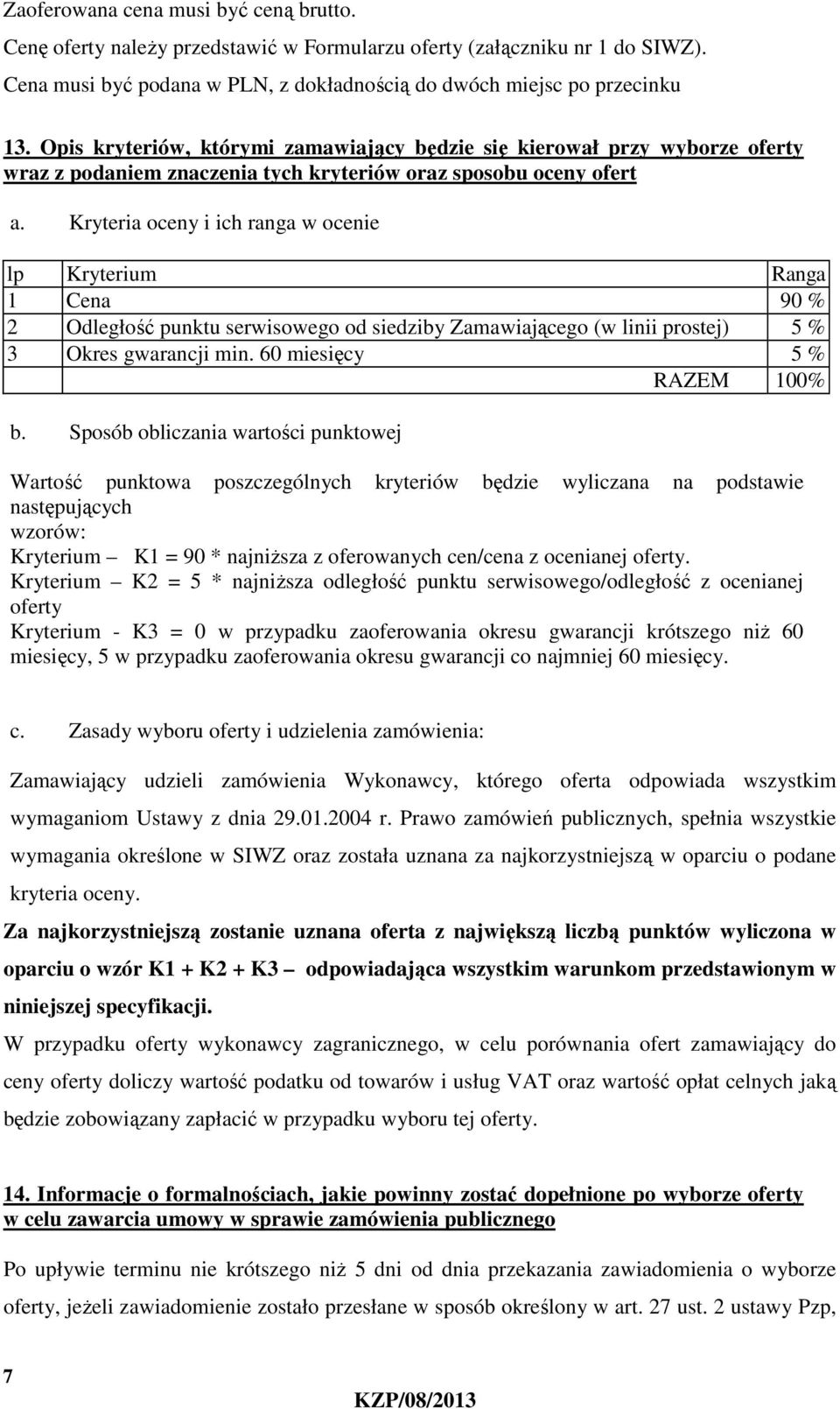 Kryteria oceny i ich ranga w ocenie lp Kryterium Ranga 1 Cena 90 % 2 Odległość punktu serwisowego od siedziby Zamawiającego (w linii prostej) 5 % 3 Okres gwarancji min. 60 miesięcy 5 % RAZEM 100% b.