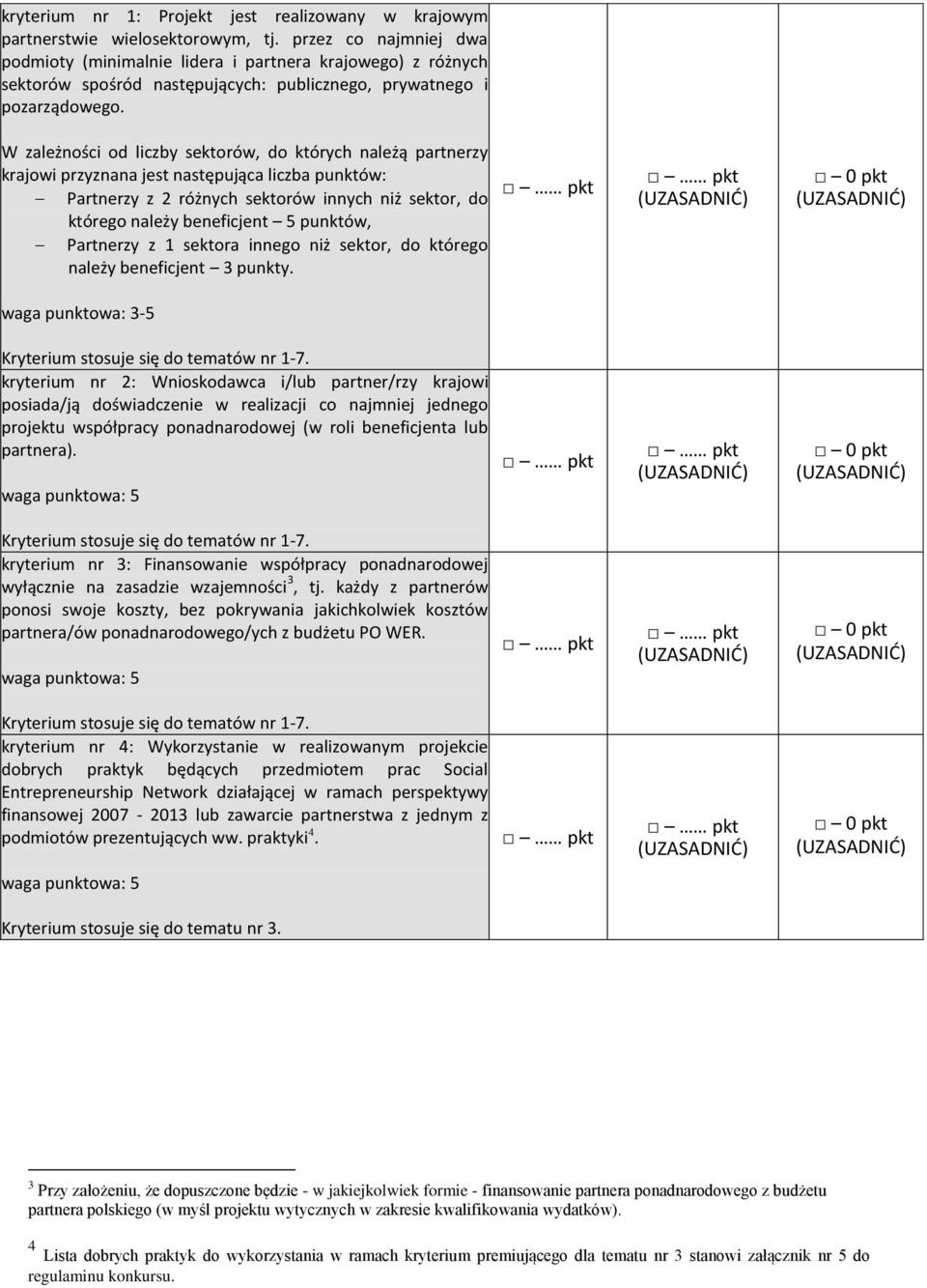 W zależności od liczby sektorów, do których należą partnerzy krajowi przyznana jest następująca liczba punktów: Partnerzy z 2 różnych sektorów innych niż sektor, do którego należy beneficjent 5