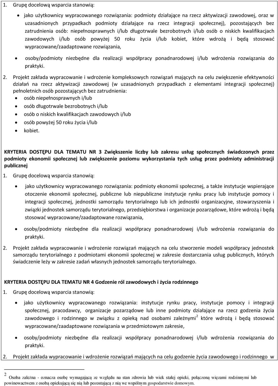 kobiet, które wdrożą i będą stosowad wypracowane/zaadaptowane rozwiązania, osoby/podmioty niezbędne dla realizacji współpracy ponadnarodowej i/lub wdrożenia rozwiązania do praktyki. 2.